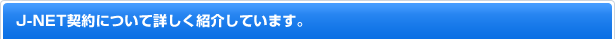 J-NET契約について詳しく紹介しています。